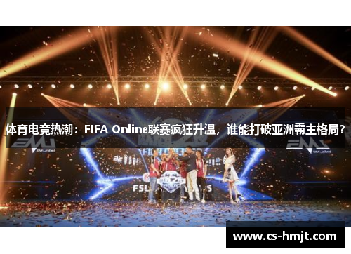 体育电竞热潮：FIFA Online联赛疯狂升温，谁能打破亚洲霸主格局？